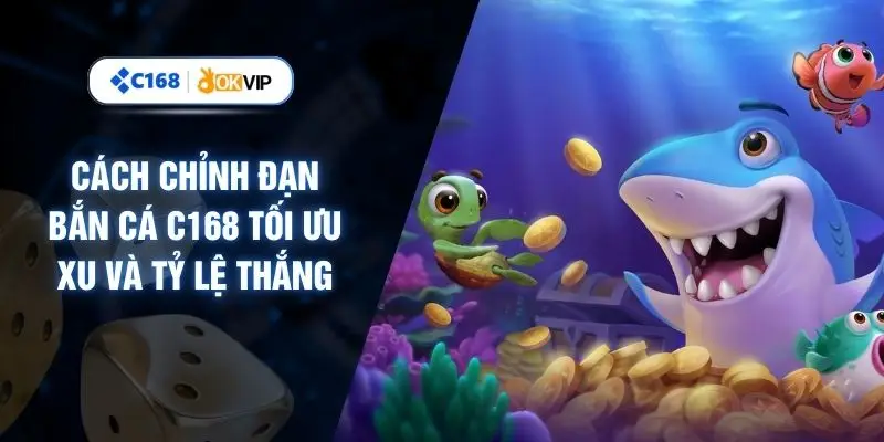 Cách Chỉnh Đạn Bắn Cá C168 Tối Ưu Xu Và Tỷ Lệ Thắng