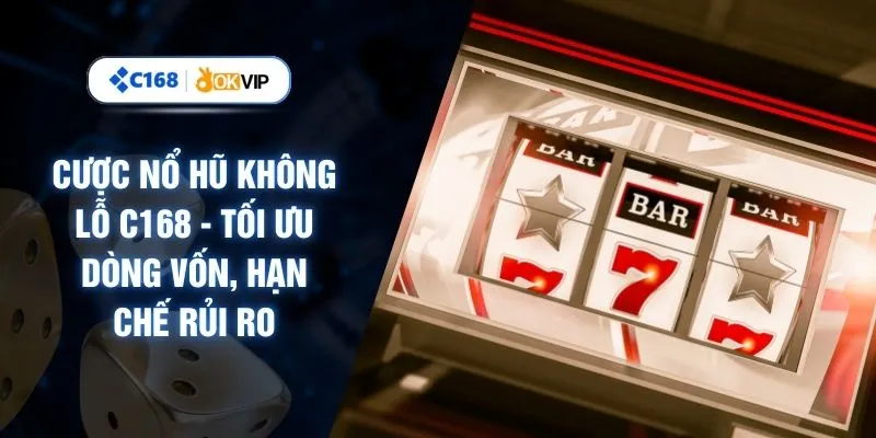 Cược Nổ Hũ Không Lỗ C168 - Tối Ưu Dòng Vốn, Hạn Chế Rủi Ro